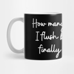 How many times must I flush before you finally go away? Mug